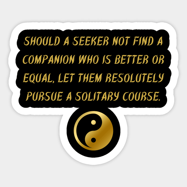 Should A Seeker Not Find A Companion Who Is Better Or Equal, Let Them Resolutely Pursue A Solitary Course. Sticker by BuddhaWay